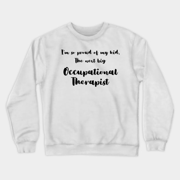 I'm So Proud of My Kid. The Next Big Occupational Therapist Crewneck Sweatshirt by DadsWhoRelax